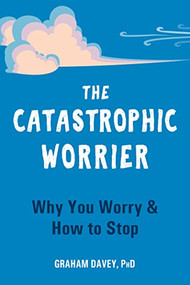 The Catastrophic Worrier (Why You Worry and How to Stop) by Graham Davey, 9781648480348