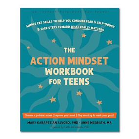 The Action Mindset Workbook for Teens (Simple CBT Skills to Help You Conquer Fear and Self-Doubt and Take Steps Toward What Really Matters) by Mary Karapetian Alvord, Anne McGrath, Carlo DiClemente, 9781648480461