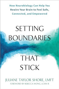 Setting Boundaries That Stick (How Neurobiology Can Help You Rewire Your Brain to Feel Safe, Connected, and Empowered) by Juliane Taylor Shore, Rebecca Wong, 9781648481291