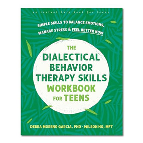 The Dialectical Behavior Therapy Skills Workbook for Teens (Simple Skills to Balance Emotions, Manage Stress, and Feel Better Now) by Debra Moreno Garcia, Wilson Ho, 9781648481727