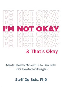 I'm Not Okay and That's Okay (Mental Health Microskills to Deal with Life's Inevitable Struggles) by Steff Du Bois, 9781648481758