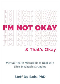 I'm Not Okay and That's Okay (Mental Health Microskills to Deal with Life's Inevitable Struggles) by Steff Du Bois, 9781648481758