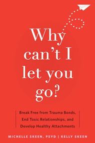 Why Can't I Let You Go? (Break Free from Trauma Bonds, End Toxic Relationships, and Develop Healthy Attachments) by Michelle Skeen, Kelly Skeen, 9781648481871