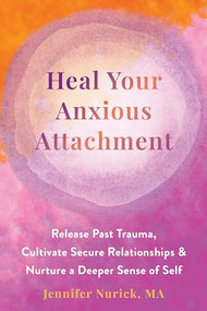Heal Your Anxious Attachment (Release Past Trauma, Cultivate Secure Relationships, and Nurture a Deeper Sense of Self) by Jennifer Nurick, 9781648481970