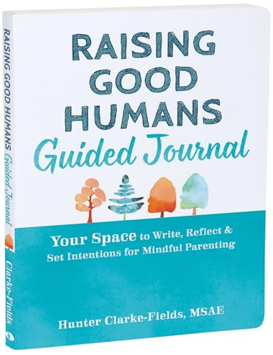 Raising Good Humans Guided Journal (Your Space to Write, Reflect, and Set Intentions for Mindful Parenting) by Hunter Clarke-Fields, 9781648482052