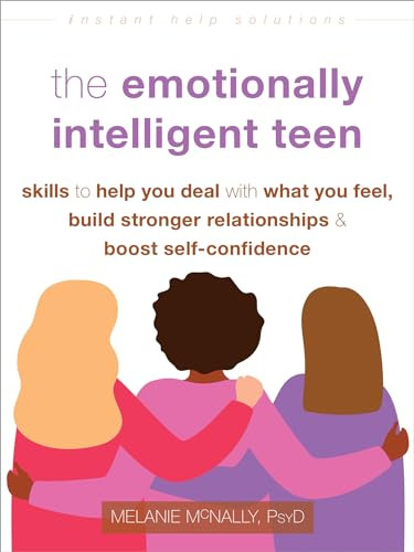 The Emotionally Intelligent Teen (Skills to Help You Deal with What You Feel, Build Stronger Relationships, and Boost Self-Confidence) by Melanie McNally, 9781648482083