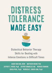 Distress Tolerance Made Easy (Dialectical Behavior Therapy Skills for Dealing with Intense Emotions in Difficult Times) by Sheri Van Dijk, Matthew McKay, Jeffrey C. Wood, Jeffrey Brantley, Patrick Fanning, Erica Pool, Patricia E. Zurita Ona, 9781648482373