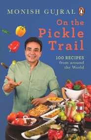 On the Pickle Trail (Learn the Extraordinary Art of Fermenting Vegetables) by Monish Gujral, 9780143453710