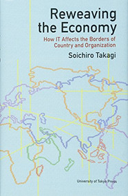 Reweaving the Economy (How IT Affects the Borders of Countries and Organizations) by Soichiro Takagi, 9784130470698