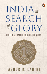 India in Search of Glory (Political Calculus and Economy) by Ashok Lahiri, 9780670092079