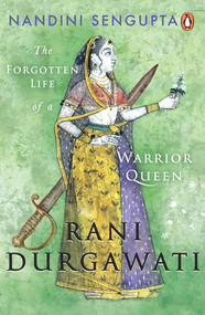 Rani Durgawati (The Forgotten Life of a Warrior Queen) by Nandini Sengupta, 9780670094363