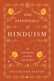 The Essentials of Hinduism (An Introduction to All the Sacred Texts) by Trilochan Sastry, 9780670096763