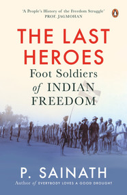 The Last Heroes (Foot Soldiers of Indian Freedom) by P Sainath, 9780670096923