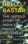 Hello Bastar (The Untold Story of India's Maoist Movement) by Rahul Pandita, 9780670097302