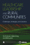 Healthcare Leadership and Rural Communities: Challenges, Strategies, and Solutions by Bill Auxier, Nikki King, Tim Putnam, 9781640553750