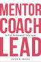 Mentor, Coach, Lead to Peak Professional Performance by Laurie K. Baedke, 9781640553811