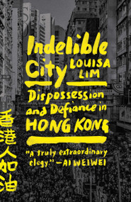 Indelible City (Dispossession and Defiance in Hong Kong) - 9780593191828 by Louisa Lim, 9780593191828