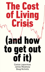 The Cost of Living Crisis ((and how to get out of it)) by Costas Lapavitsas, James Meadway, Doug Nicholls, 9781804293843