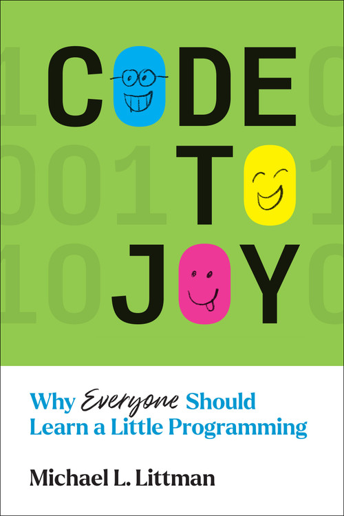 Code to Joy (Why Everyone Should Learn a Little Programming) by Michael L. Littman, 9780262546393