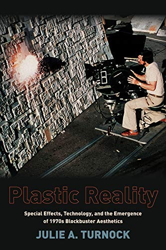 Plastic Reality (Special Effects, Technology, and the Emergence of 1970s Blockbuster Aesthetics) - 9780231163521 by Julie Turnock, 9780231163521