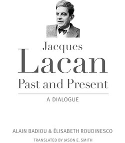 Jacques Lacan, Past and Present (A Dialogue) by Alain Badiou, Elisabeth Roudinesco, Jason E. Smith, 9780231165112