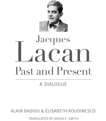 Jacques Lacan, Past and Present (A Dialogue) by Alain Badiou, Elisabeth Roudinesco, Jason E. Smith, 9780231165112