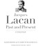 Jacques Lacan, Past and Present (A Dialogue) by Alain Badiou, Elisabeth Roudinesco, Jason E. Smith, 9780231165112