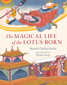The Magical Life of the Lotus-Born by Sherab Chodzin Kohn, Thinley Dorji, Dzongsar Jamyang Khyentse, 9781611807851
