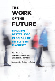 The Work of the Future (Building Better Jobs in an Age of Intelligent Machines) - 9780262547307 by David H. Autor, David A. Mindell, Elisabeth Reynolds, Robert M. Solow, 9780262547307