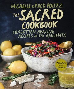 The Sacred Cookbook (Forgotten Healing Recipes of the Ancients) by Nick Polizzi, Michelle Polizzi, 9781401973513