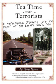 Tea Time with Terrorists (A Motorcycle Journey into the Heart of Sri Lanka's Civil War) by Mark Stephen Meadows, 9781593762759