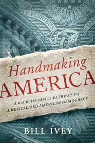 Handmaking America (A Back-to-Basics Pathway to a Revitalized American Democracy) by Bill Ivey, 9781619020535