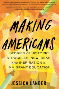 Making Americans (Stories of Historic Struggles, New Ideas, and Inspiration in Immigrant Education) - 9780807013359 by Jessica Lander, 9780807013359