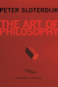 The Art of Philosophy (Wisdom as a Practice) by Peter Sloterdijk, Karen Margolis, 9780231158718