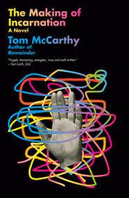 The Making of Incarnation (A novel) by Tom McCarthy, 9780593314050