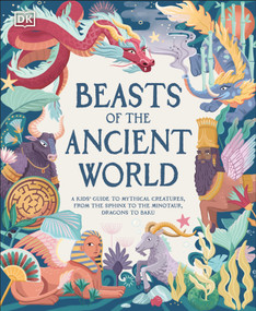 Beasts of the Ancient World (A Kids' Guide to Mythical Creatures, from the Sphinx to the Minotaur, Dragons to Baku) by Marchella Ward, Asia Orlando, 9780744069549