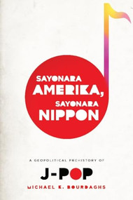 Sayonara Amerika, Sayonara Nippon (A Geopolitical Prehistory of J-Pop) - 9780231158756 by Michael Bourdaghs, 9780231158756