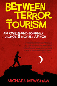Between Terror and Tourism (An Overland Journey Across North Africa) by Michael Mewshaw, 9781582434346