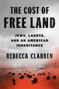 The Cost of Free Land (Jews, Lakota, and an American Inheritance) by Rebecca Clarren, 9780593655078