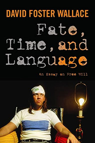Fate, Time, and Language (An Essay on Free Will) - 9780231151573 by David Foster Wallace, Steven M. Cahn, Maureen Eckert, James Ryerson, Jay L. Garfield, 9780231151573