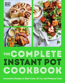 The Complete Instant Pot Cookbook (Innovative Recipes to Slow Cook, Bake, Air Fry and Pressure Cook) by DK, 9780744090123