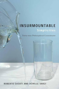 Insurmountable Simplicities (Thirty-Nine Philosophical Conundrums) by Roberto Casati, Achille Varzi, Achille Varzi, 9780231137232