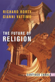 The Future of Religion by Richard Rorty, Gianni Vattimo, Santiago Zabala, William McCuaig, 9780231134958