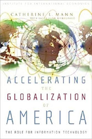Accelerating the Globalization of America (The Role for Information Technology) by Catherine Mann, Jacob Funk Kirkegaard, 9780881323900