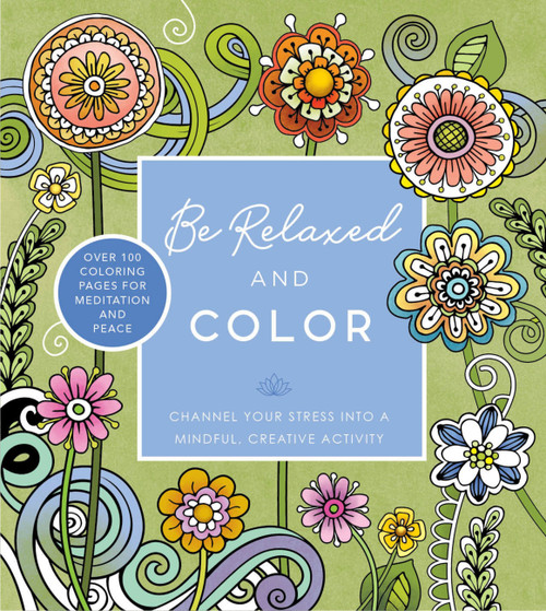 Be Relaxed and Color (Channel Your Stress into a Mindful, Creative Activity - Over 100 Coloring Pages for Meditation and Peace) by Editors of Chartwell Books, 9780785842866