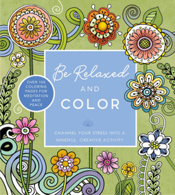 Be Relaxed and Color (Channel Your Stress into a Mindful, Creative Activity - Over 100 Coloring Pages for Meditation and Peace) by Editors of Chartwell Books, 9780785842866