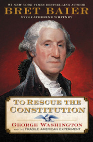 To Rescue the Constitution (George Washington and the Fragile American Experiment) by Bret Baier, 9780063039582