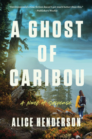 A Ghost of Caribou (A Novel of Suspense) - 9780063223011 by Alice Henderson, 9780063223011
