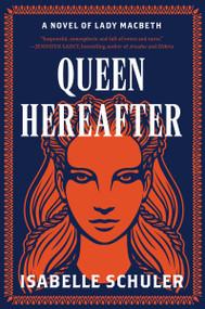 Queen Hereafter (A Novel of Lady Macbeth) by Isabelle Schuler, 9780063317277