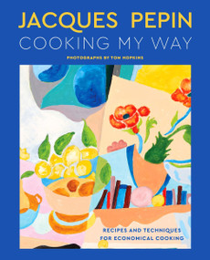 Jacques Pépin Cooking My Way (Recipes and Techniques for Economical Cooking) by Jacques Pépin, Tom Hopkins, 9780358581802
